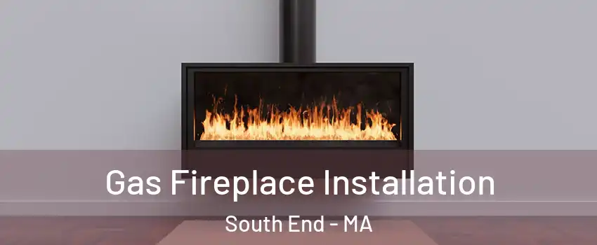 Gas Fireplace Installation South End - MA