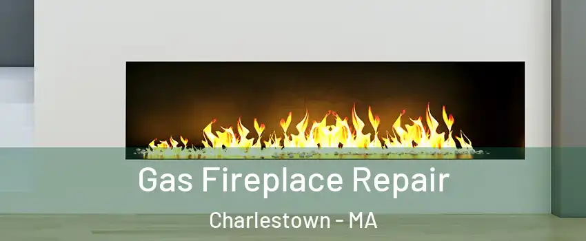 Gas Fireplace Repair Charlestown - MA