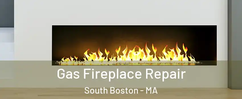 Gas Fireplace Repair South Boston - MA