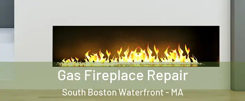 Gas Fireplace Repair South Boston Waterfront - MA