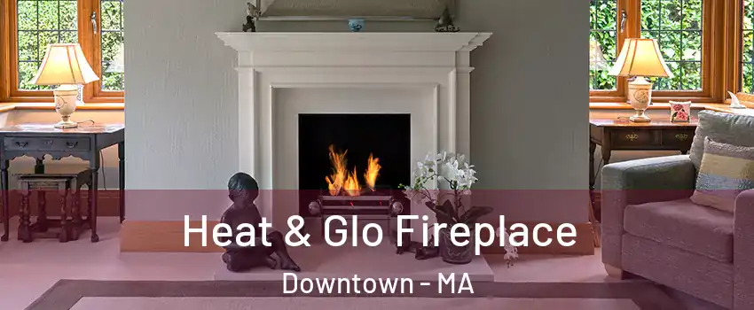 Heat & Glo Fireplace Downtown - MA