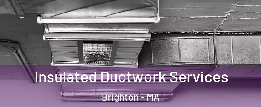 Insulated Ductwork Services Brighton - MA