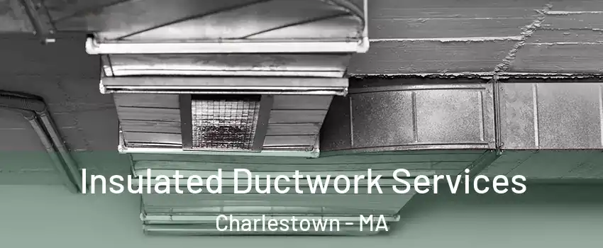 Insulated Ductwork Services Charlestown - MA