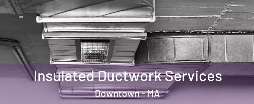 Insulated Ductwork Services Downtown - MA