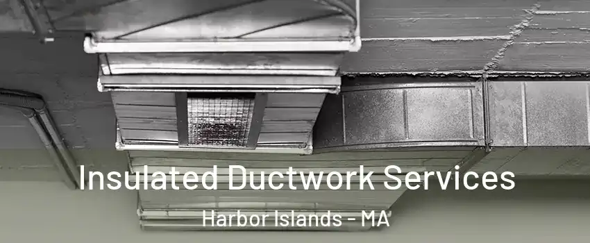 Insulated Ductwork Services Harbor Islands - MA