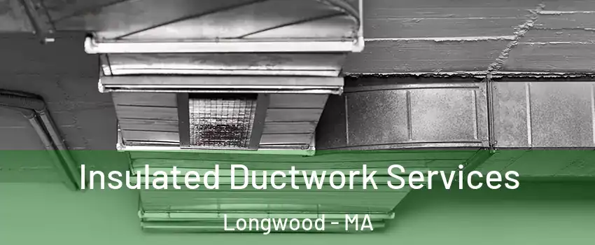 Insulated Ductwork Services Longwood - MA