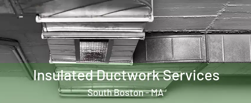 Insulated Ductwork Services South Boston - MA