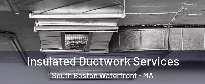 Insulated Ductwork Services South Boston Waterfront - MA