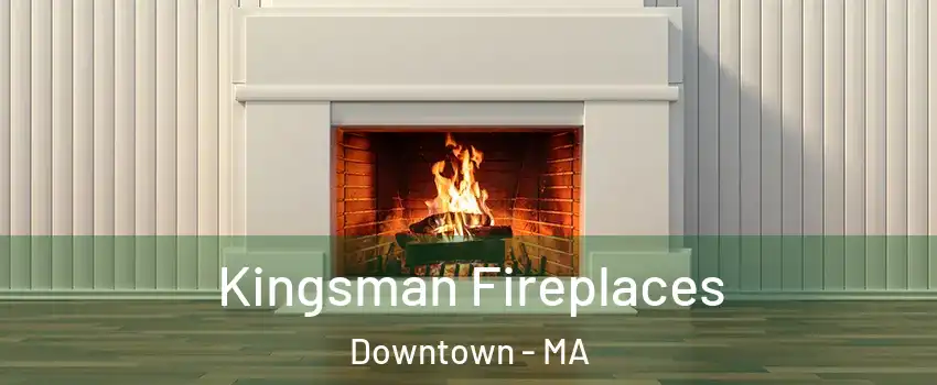 Kingsman Fireplaces Downtown - MA