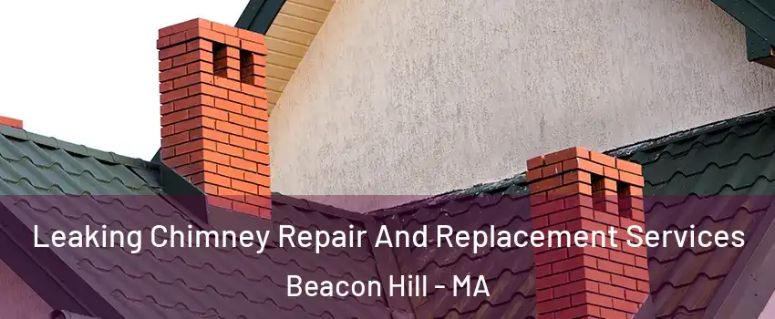 Leaking Chimney Repair And Replacement Services Beacon Hill - MA