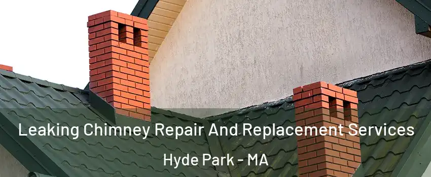 Leaking Chimney Repair And Replacement Services Hyde Park - MA