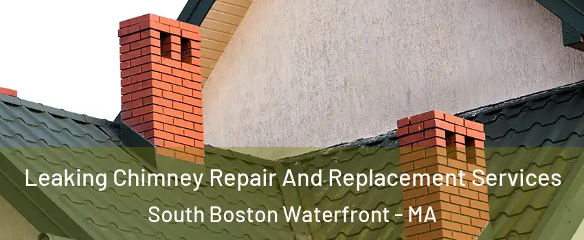 Leaking Chimney Repair And Replacement Services South Boston Waterfront - MA