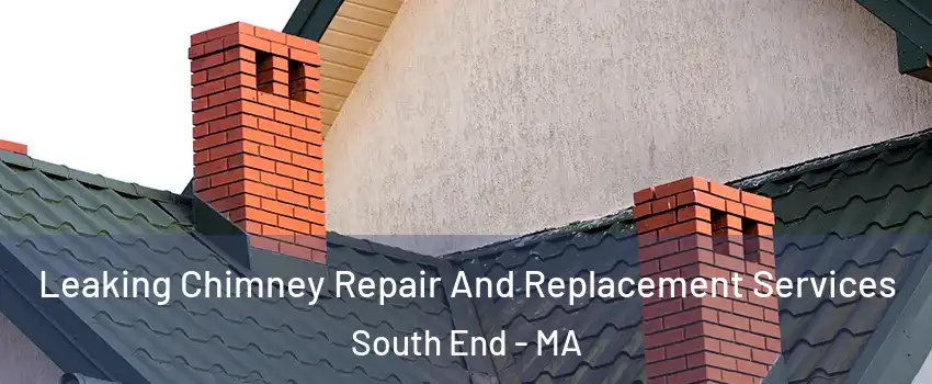 Leaking Chimney Repair And Replacement Services South End - MA