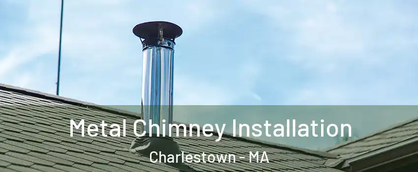 Metal Chimney Installation Charlestown - MA