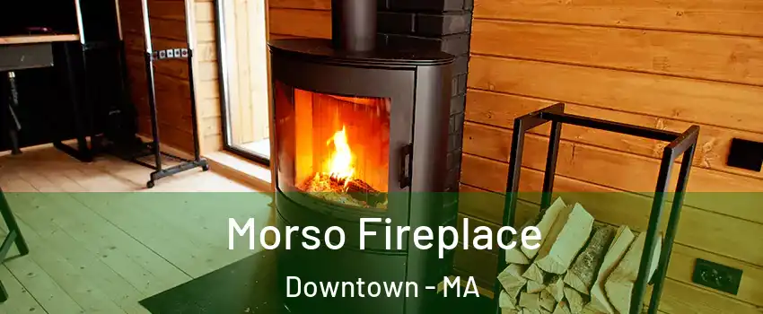 Morso Fireplace Downtown - MA