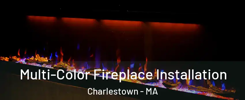 Multi-Color Fireplace Installation Charlestown - MA