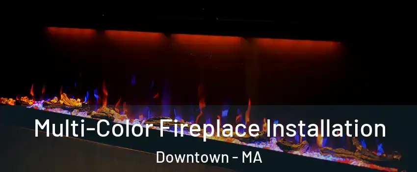 Multi-Color Fireplace Installation Downtown - MA