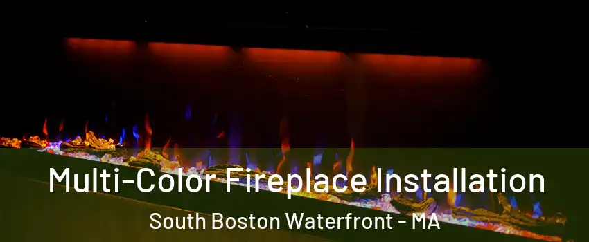 Multi-Color Fireplace Installation South Boston Waterfront - MA