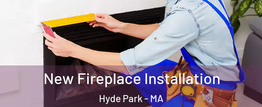 New Fireplace Installation Hyde Park - MA