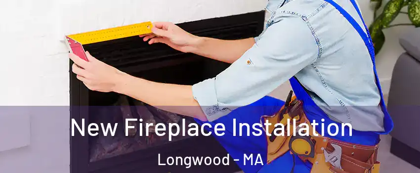 New Fireplace Installation Longwood - MA