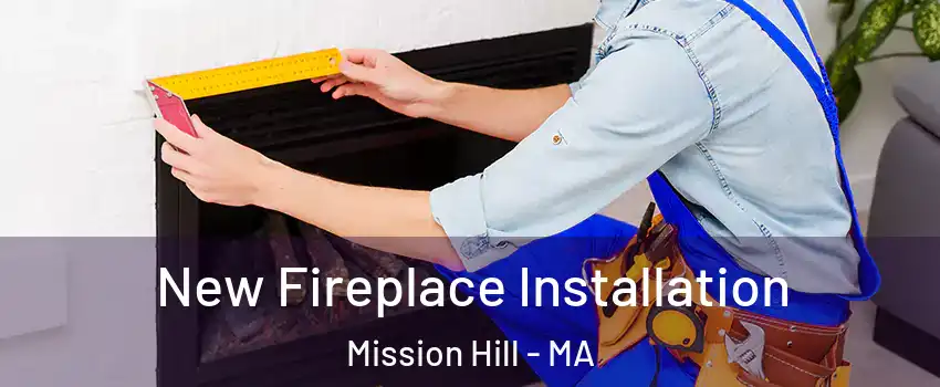 New Fireplace Installation Mission Hill - MA