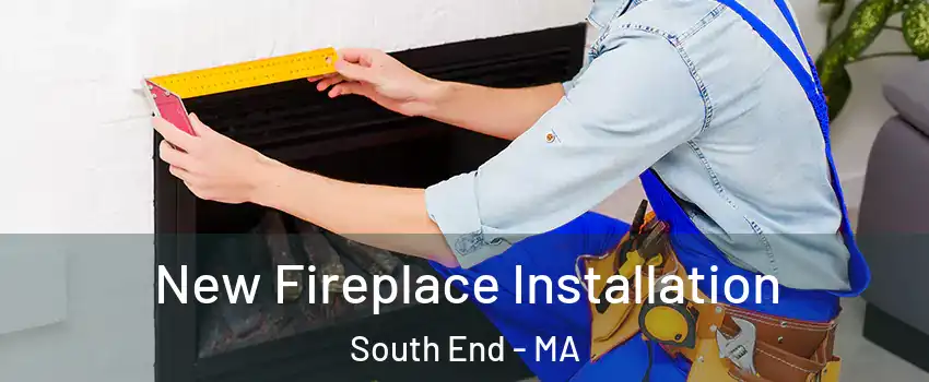 New Fireplace Installation South End - MA