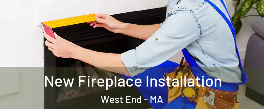 New Fireplace Installation West End - MA