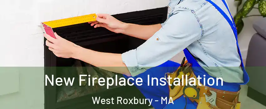 New Fireplace Installation West Roxbury - MA