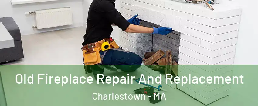 Old Fireplace Repair And Replacement Charlestown - MA