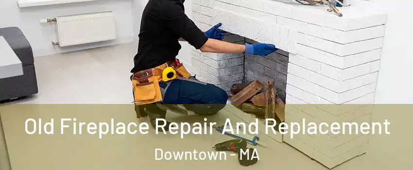 Old Fireplace Repair And Replacement Downtown - MA