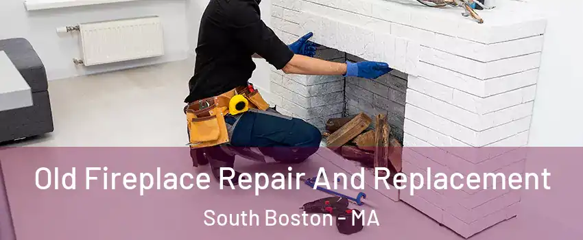 Old Fireplace Repair And Replacement South Boston - MA