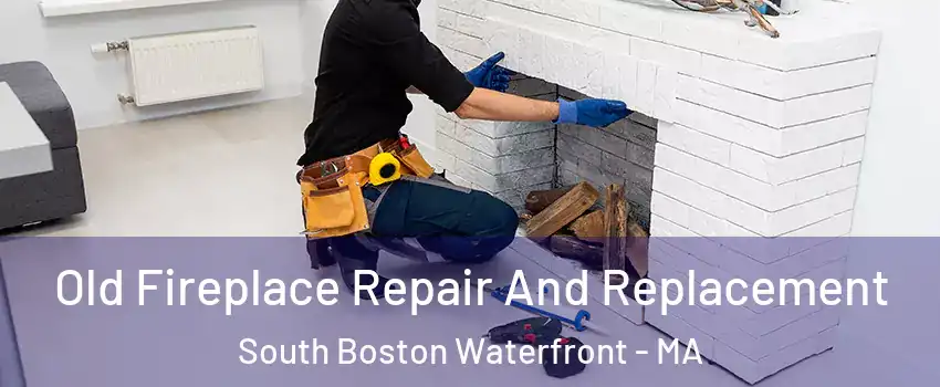 Old Fireplace Repair And Replacement South Boston Waterfront - MA