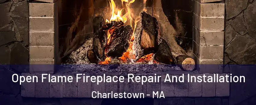 Open Flame Fireplace Repair And Installation Charlestown - MA