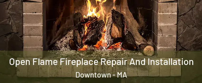 Open Flame Fireplace Repair And Installation Downtown - MA