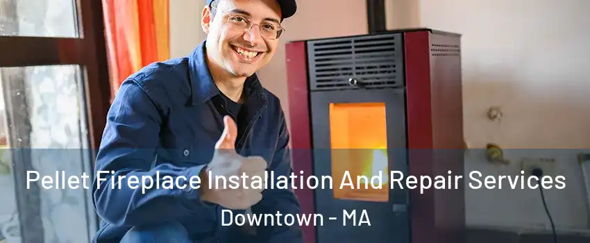 Pellet Fireplace Installation And Repair Services Downtown - MA