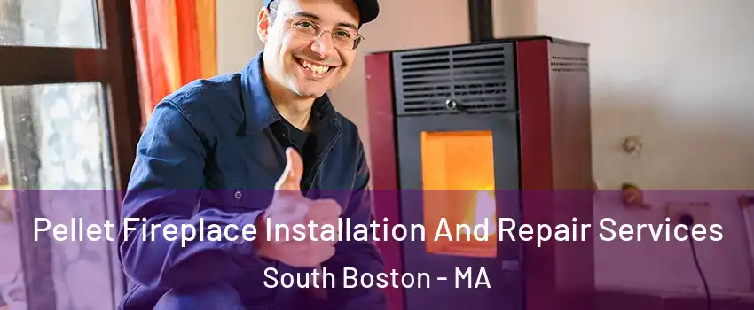 Pellet Fireplace Installation And Repair Services South Boston - MA