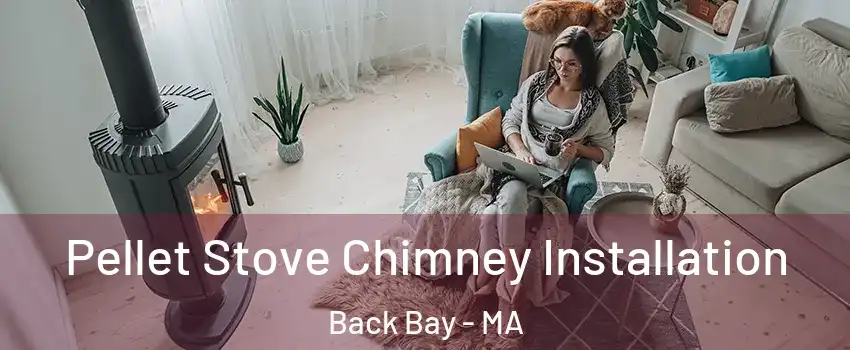 Pellet Stove Chimney Installation Back Bay - MA