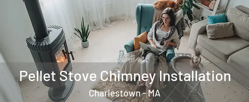 Pellet Stove Chimney Installation Charlestown - MA