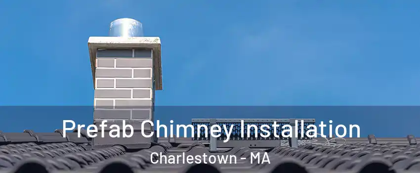 Prefab Chimney Installation Charlestown - MA