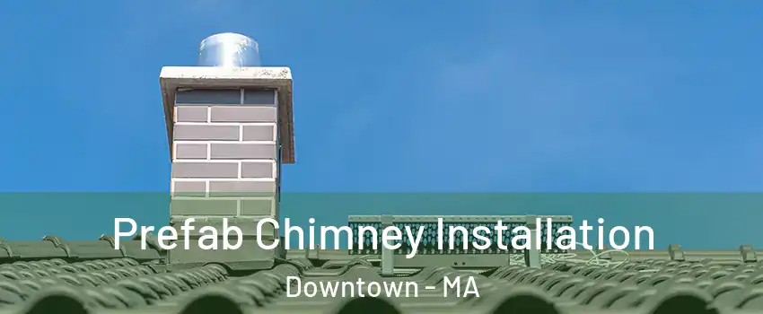 Prefab Chimney Installation Downtown - MA