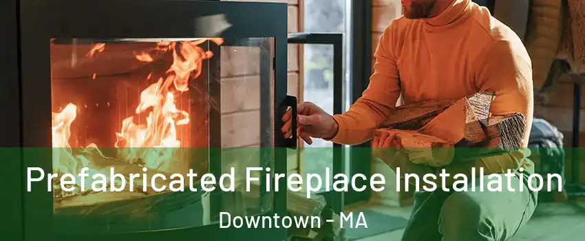 Prefabricated Fireplace Installation Downtown - MA