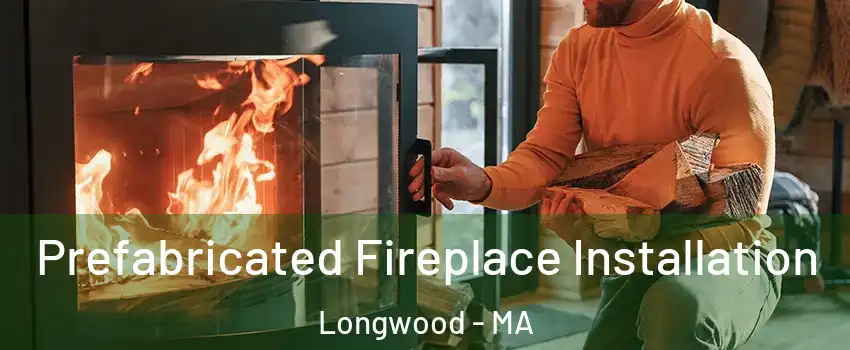 Prefabricated Fireplace Installation Longwood - MA