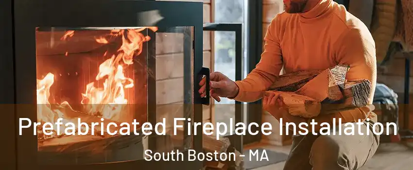 Prefabricated Fireplace Installation South Boston - MA