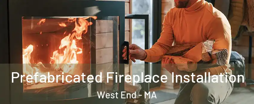 Prefabricated Fireplace Installation West End - MA