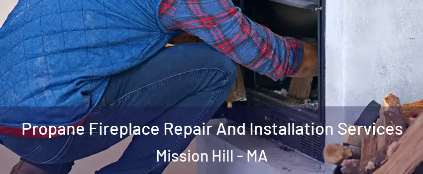 Propane Fireplace Repair And Installation Services Mission Hill - MA