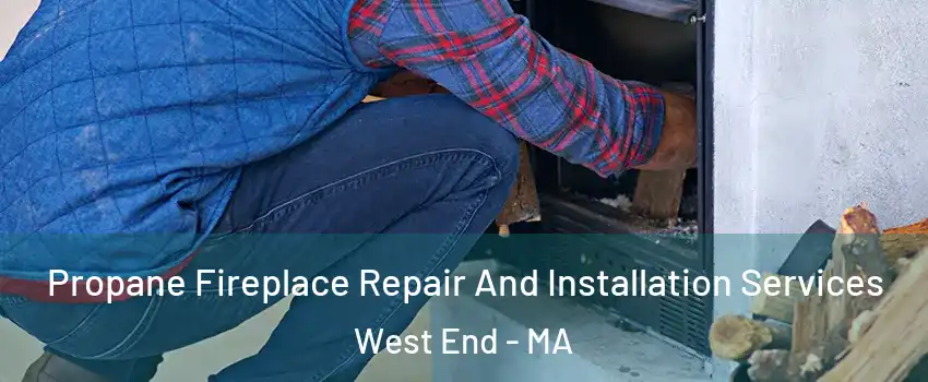 Propane Fireplace Repair And Installation Services West End - MA