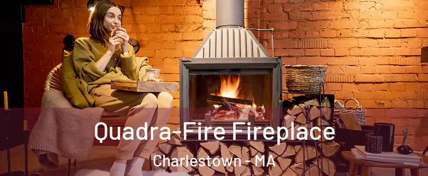 Quadra-Fire Fireplace Charlestown - MA