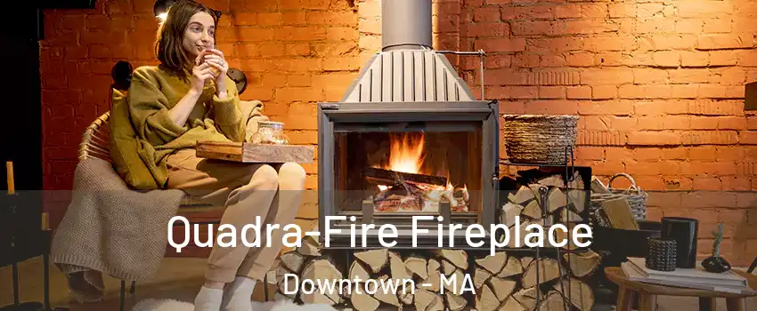 Quadra-Fire Fireplace Downtown - MA