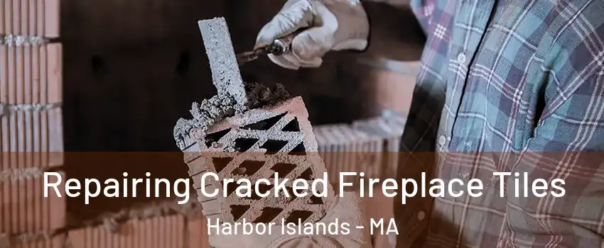 Repairing Cracked Fireplace Tiles Harbor Islands - MA