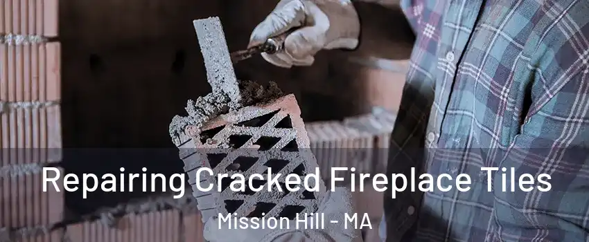 Repairing Cracked Fireplace Tiles Mission Hill - MA